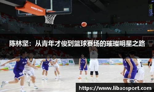 陈林坚：从青年才俊到篮球赛场的璀璨明星之路