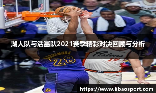 湖人队与活塞队2021赛季精彩对决回顾与分析