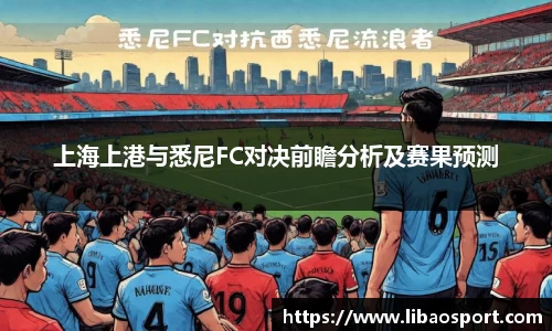 上海上港与悉尼FC对决前瞻分析及赛果预测