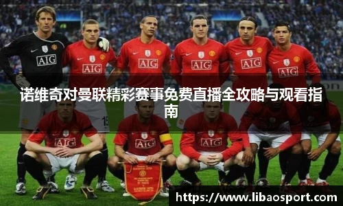诺维奇对曼联精彩赛事免费直播全攻略与观看指南