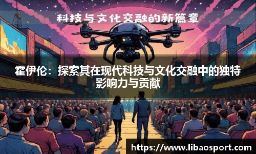 霍伊伦：探索其在现代科技与文化交融中的独特影响力与贡献