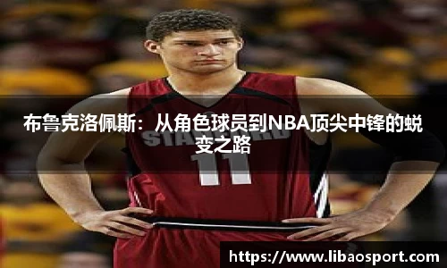 布鲁克洛佩斯：从角色球员到NBA顶尖中锋的蜕变之路