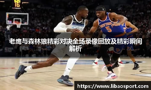 老鹰与森林狼精彩对决全场录像回放及精彩瞬间解析