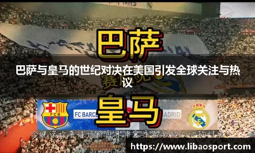 巴萨与皇马的世纪对决在美国引发全球关注与热议